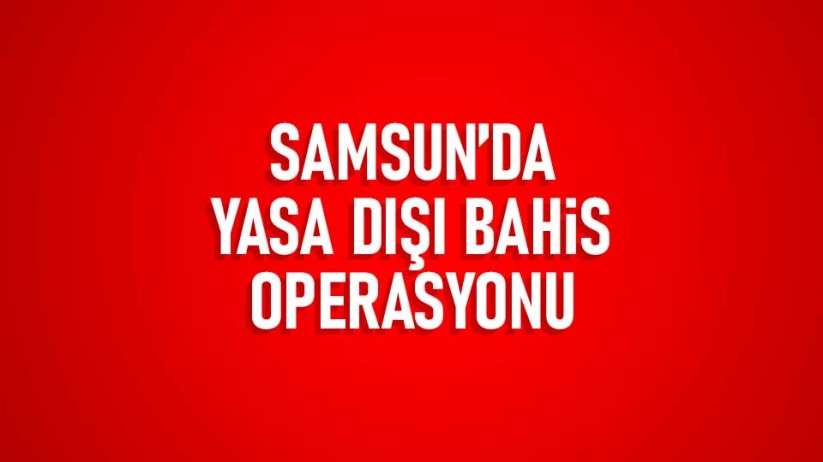 Samsun ve 6 ilde bahis operasyonu!