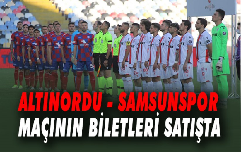 Altınordu - Samsunspor maçının biletleri satışta