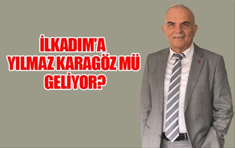 İlkadım'a Yılmaz Karagöz mü geliyor?
