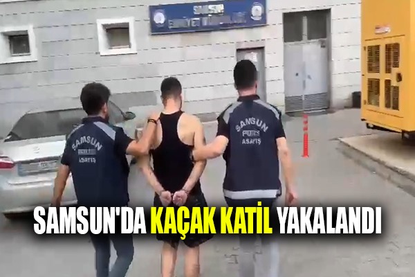 Samsun'da kaçak katil yakalandı