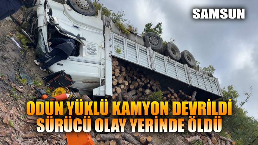 Samsun'da odun yüklü kamyon şarampole devrildi: 1 ölü