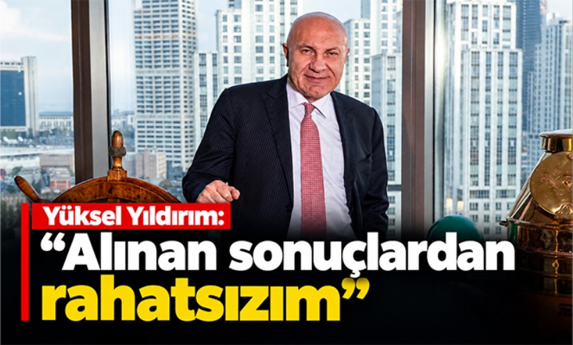 Yüksel Yıldırım: 'Alınan sonuçlardan rahatsızım'