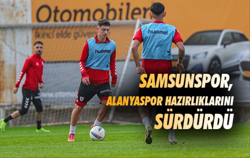 Samsunspor, Alanyaspor hazırlıklarını sürdürdü