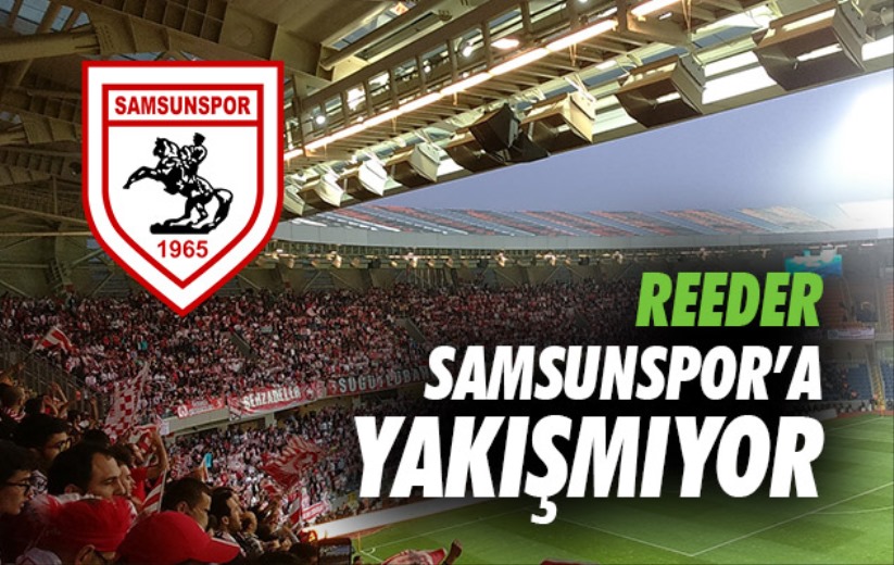 Reeder Samsunspor'a Yakışmıyor