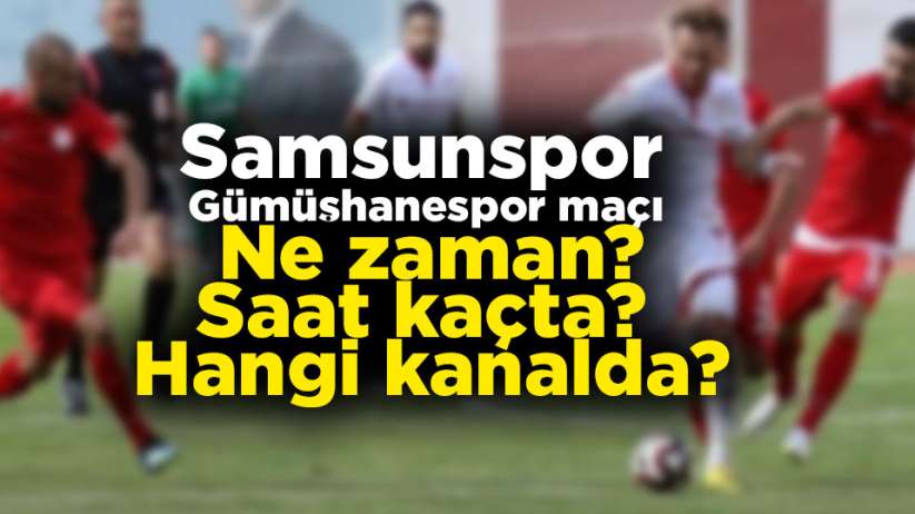 Samsunspor - Gümüşhanespor maçı ne zaman, saat kaçta, hangi kanalda?