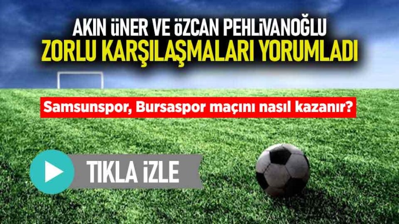 Samsunspor, Bursaspor maçını nasıl kazanır?