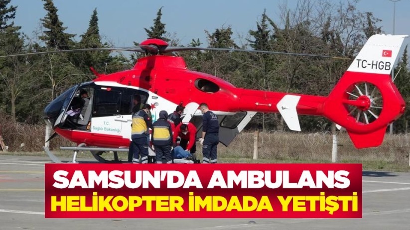 Samsun'da ambulans helikopter imdada yetişti