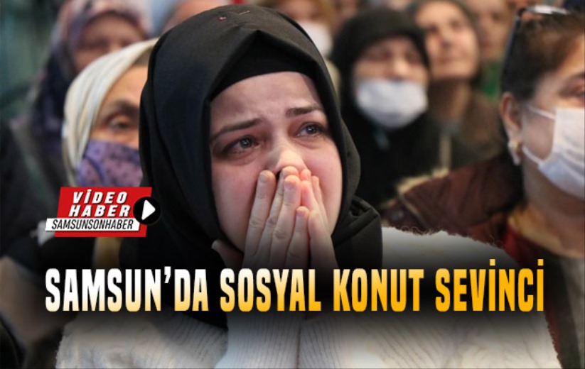 Samsun'da sosyal konut sevinci