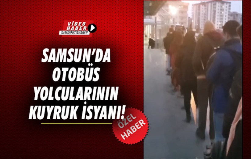 Samsun'da otobüs yolcularının kuyruk isyanı!
