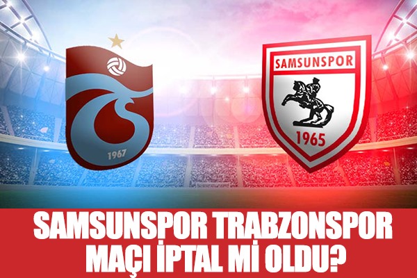 Samsunspor Trabzonspor maçı iptal mi oldu?