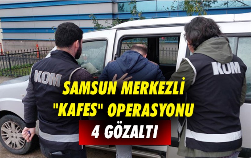 Samsun merkezli 'Kafes' operasyonu: 4 gözaltı