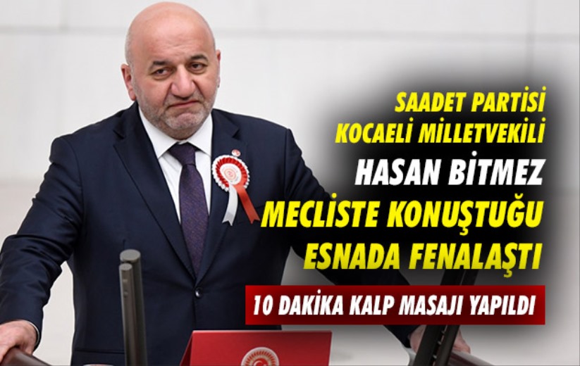 Saadet Partisi Kocaeli Milletvekili Hasan Bitmez mecliste konuştuğu esnada fenalaştı