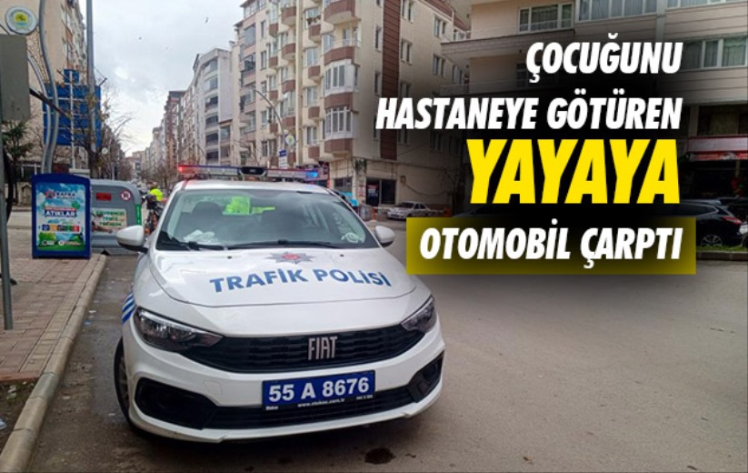 Samsun'da çocuğunu hastaneye götüren yayaya otomobil çarptı