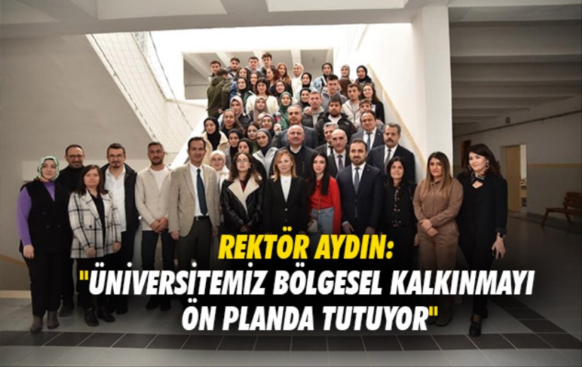 Rektör Aydın: 'Üniversitemiz bölgesel kalkınmayı ön planda tutuyor'