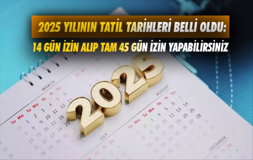 2025 yılının tatil tarihleri belli oldu: 14 gün izin alıp tam 45 gün izin yapabilirsiniz