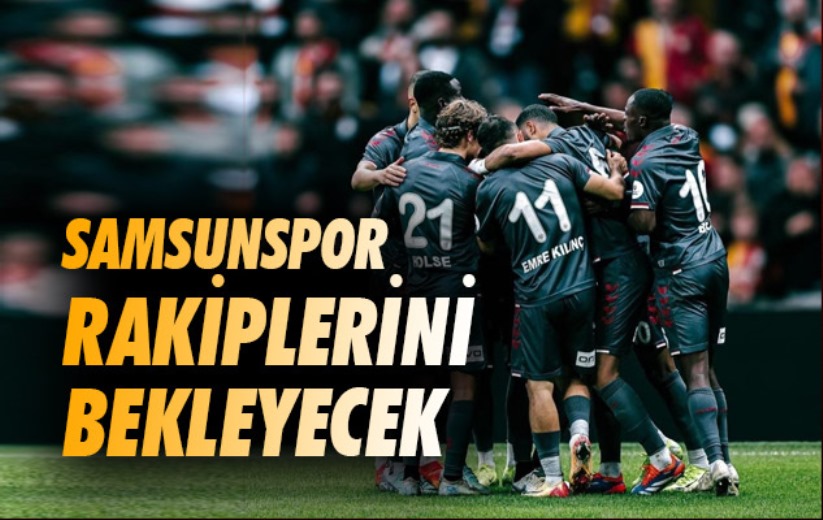 Samsunspor Rakiplerini Bekleyecek 