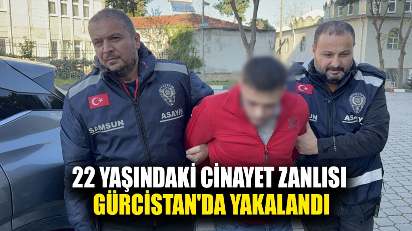 22 yaşındaki cinayet zanlısı Gürcistan'da yakalandı
