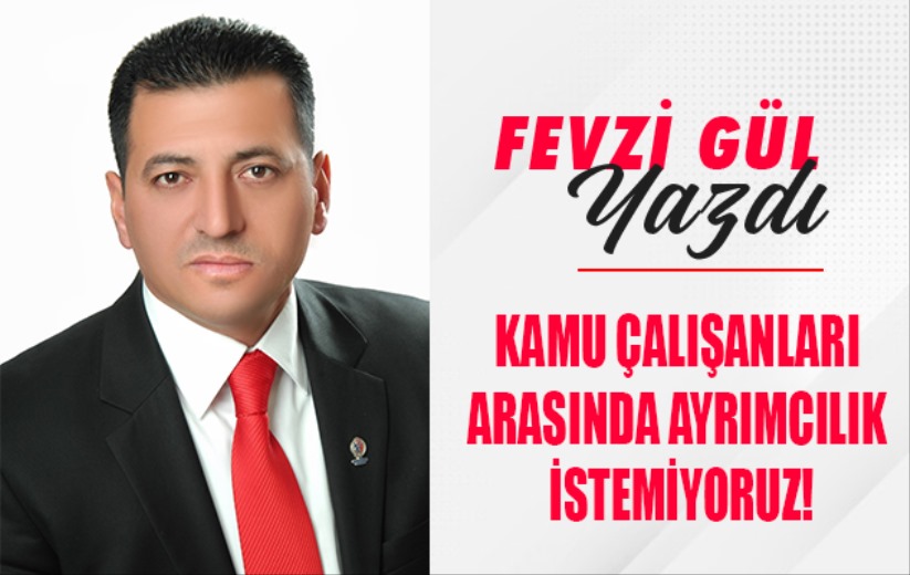 Kamu Çalışanları Arasında Ayrımcılık İstemiyoruz!