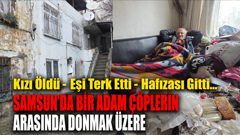 'Samsun'da Bir Adam Çöplerin Arasında Donmak Üzere'