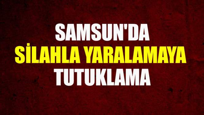 Samsun'da silahla yaralamaya 2 tutuklama