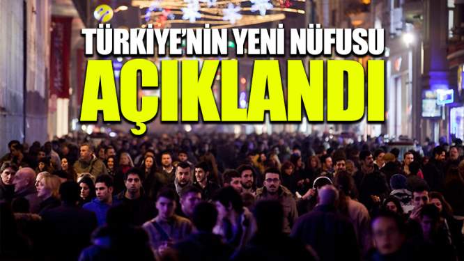 Türkiye'nin yeni nüfusu açıklandı!