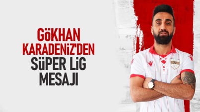 Gökhan Karadeniz'den Süper Lig mesajı