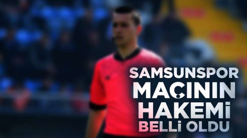 Samsunspor Manisa FK maçının hakemi belli oldu