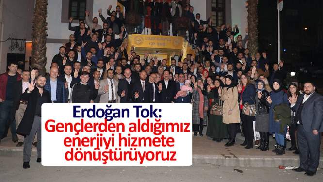 Tok: Gençlerden aldığımız enerjiyi hizmete dönüştürüyoruz