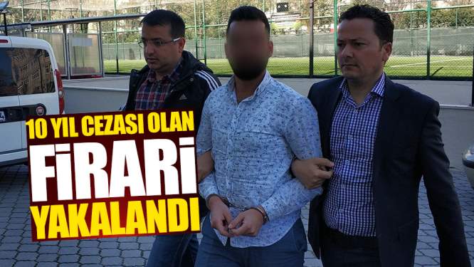 10 yıl hapis cezası bulunan cezaevi firarisi yakalandı!