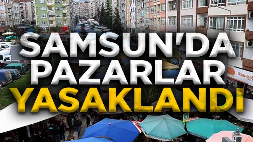 Samsun'da pazarlar yasaklandı