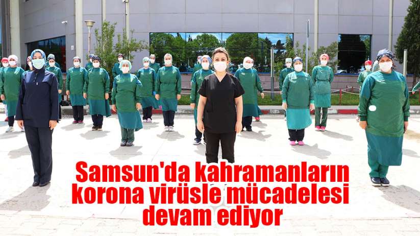 Samsun'da kahramanların korona virüsle mücadelesi devam ediyor