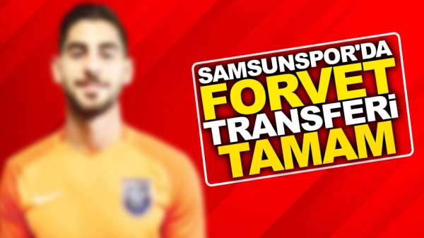 Samsunspor'da forvet transferi tamam
