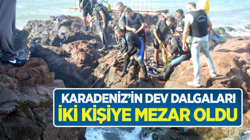 Karadeniz'in dev dalgaları iki kişiye mezar oldu
