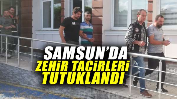 Samsun'da zehir tacirleri tutuklandı