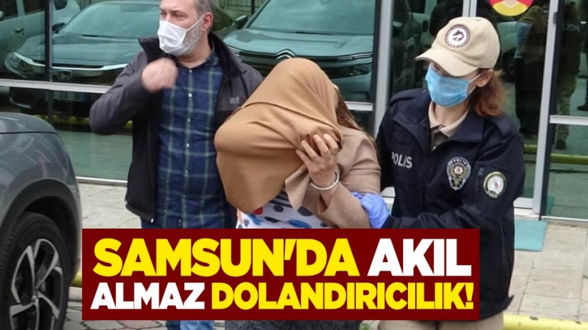 Samsun'da akıl almaz dolandırıcılık!