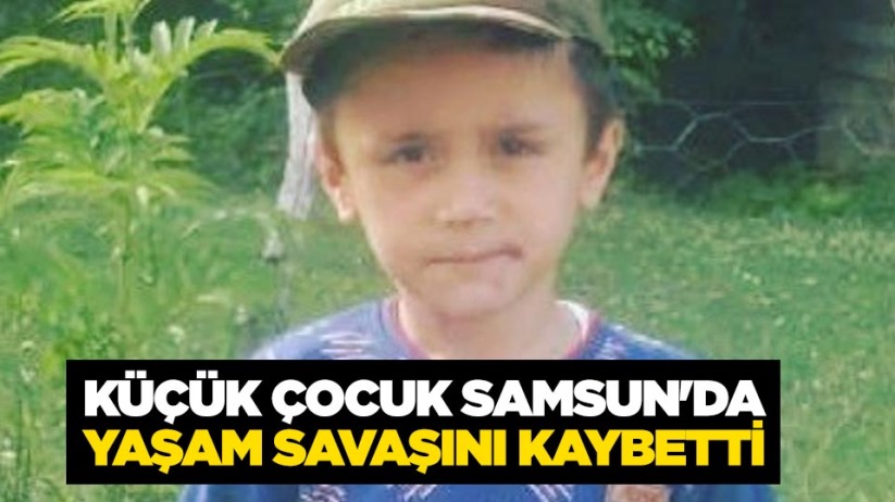Küçük çocuk Samsun'da yaşam savaşını kaybetti