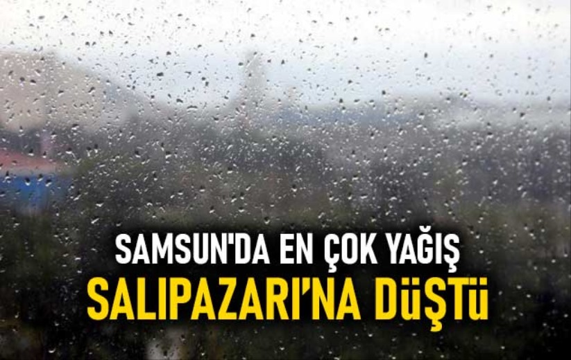 Samsun'da en çok yağış Salıpazarı'na düştü - Samsun haber