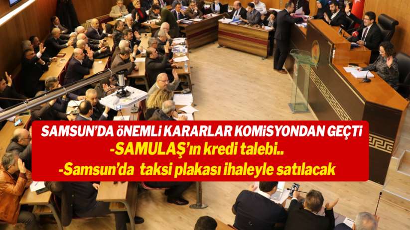 Samsun'da önemli kararlar komisyondan geçti