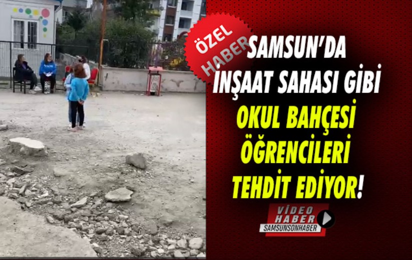 Samsun'da inşaat sahası gibi okul bahçesi öğrencileri tehdit ediyor!