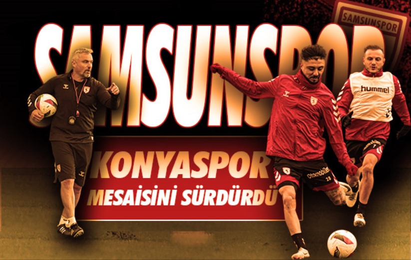 Samsunspor, Konyaspor mesaisini sürdürdü 