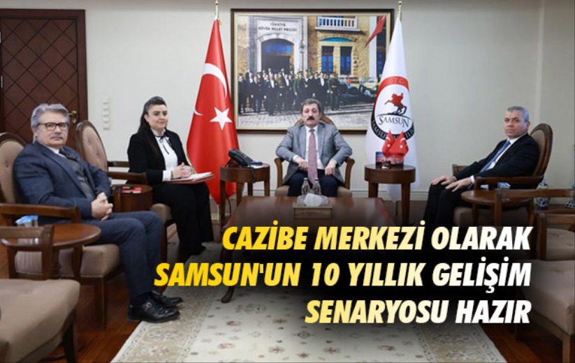 Cazibe merkezi olarak Samsun'un 10 yıllık gelişim senaryosu hazır