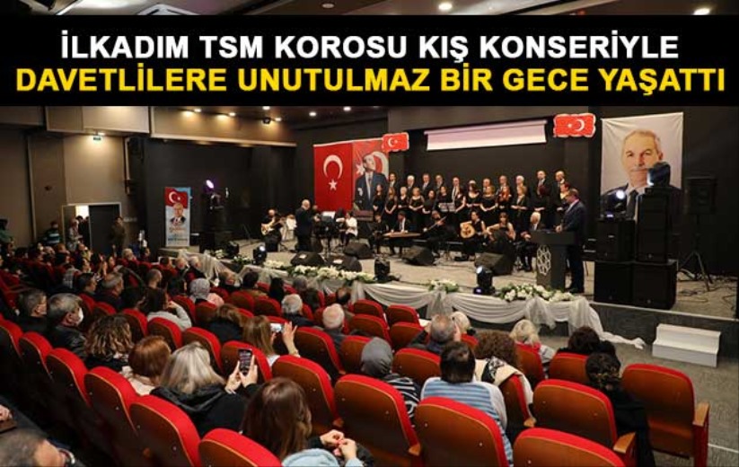 İLKADIM TSM KOROSU KIŞ KONSERİYLE DAVETLİLERE UNUTULMAZ BİR GECE YAŞATTI