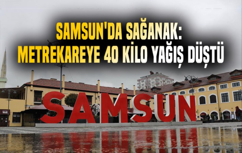 Samsun'da sağanak: Metrekareye 40 kilo yağış düştü