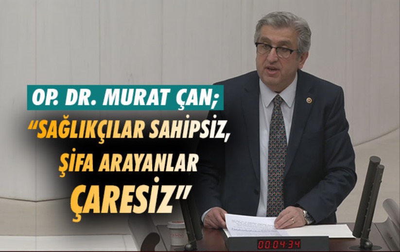 Op. Dr. Murat Çan; 'Sağlıkçılar sahipsiz, şifa arayanlar çaresiz'