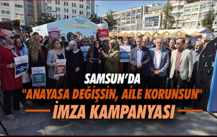 Samsun'da 'Anayasa Değişsin, Aile Korunsun' imza kampanyası