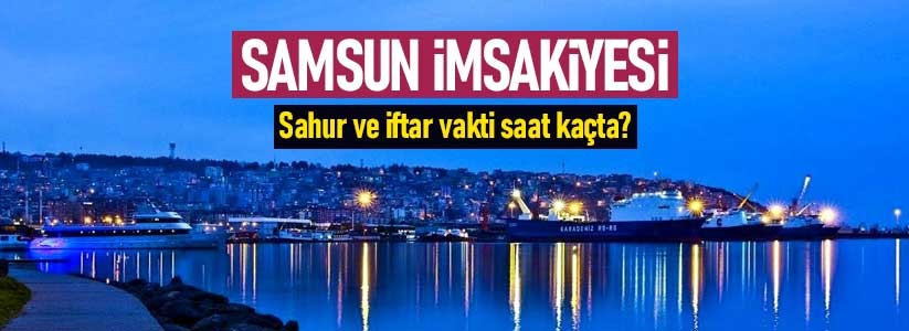 Samsun İmsakiyesi 2021- Samsun'da sahur ve iftar saat kaçta?