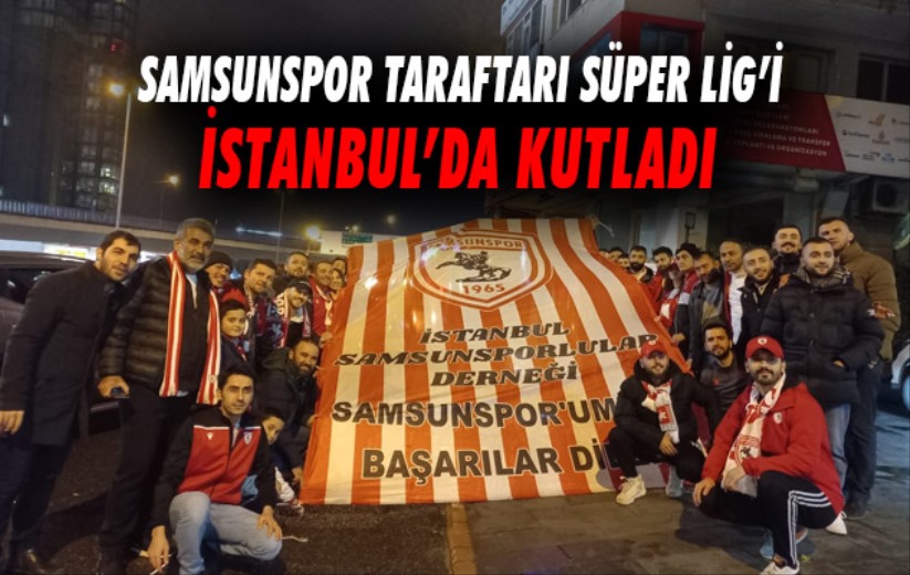 Samsunspor Taraftarı Süper Lig'i İstanbul'da Kutladı 