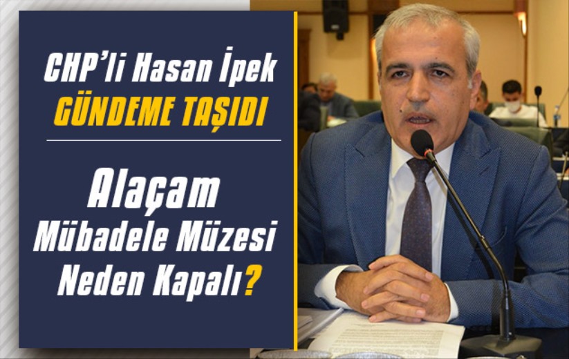 CHP'li Hasan İpek: 'Alaçam Mübadele Müzesi Neden Kapalı?'
