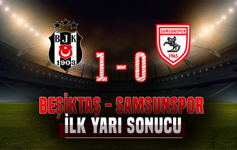 Beşiktaş 1 - Samsunspor 0: İlk yarı sonucu