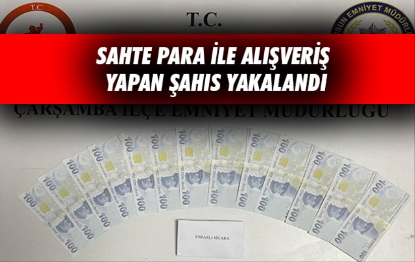 Samsun'da sahte para ile alışveriş yapan şahıs yakalandı